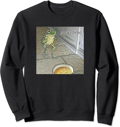 Soup Time Meme Frog Meme Sweatshirt