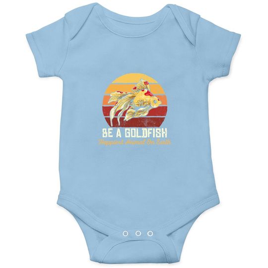 Be A Goldfish Happiest Animal On The Planet Baby Bodysuit