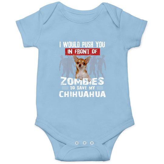 I Would Push You In Front Of Zombies To Save My Chihuahua Baby Bodysuit