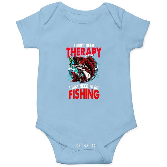I Don't Need To Go Therapy I Need To Go Fishing Baby Bodysuit
