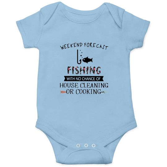 Weekend Forecast Fishing With No Chance Of House Cleaning Of Cooking Baby Bodysuit