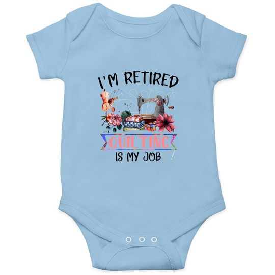 I'm Retired Retired Quilting Is My Job Funny Sewing Machine Baby Bodysuit