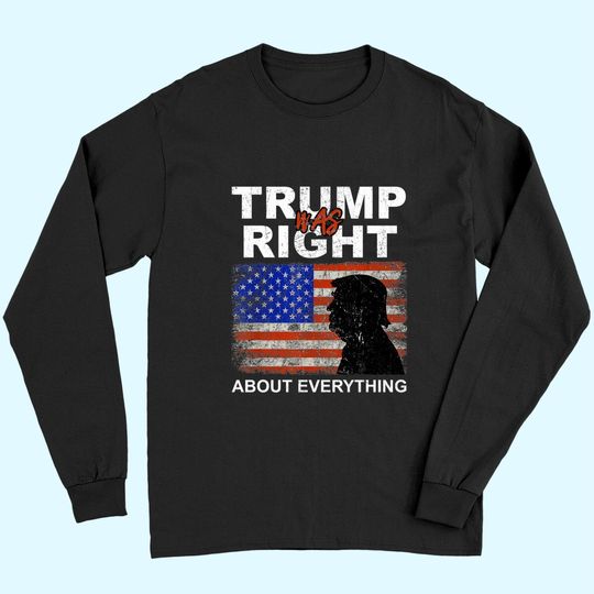 Trump Was Right About Everything Pro American Patriot Long Sleeves
