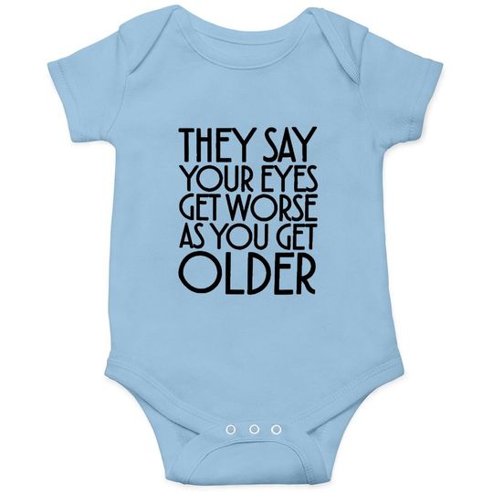 They Say Your Eyes Get Worse As You Get Older Baby Bodysuit