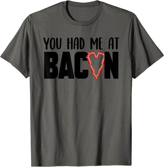 Bacon Pun T-shirt Funny You Had Me At Bacon Gift Cool Bacon Lovers