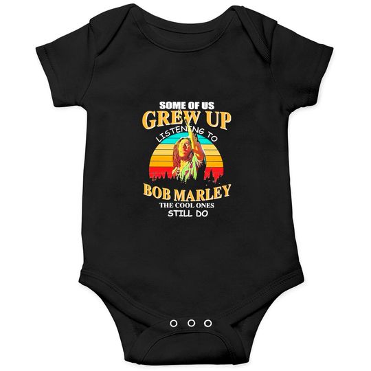 Some Of Us Grew Up Listening To Bob Marley The Cool Ones Still Do Bodysuits