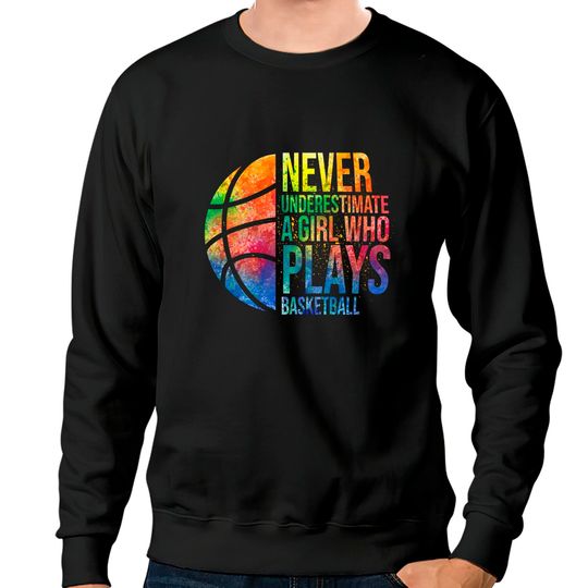 Basketball Sweatshirts  Hoops Girls Never Underestimate A Girl Who Plays