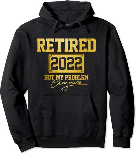 Retired 2022 Not My Problem Anymore Vintage Retirement Pullover Hoodie