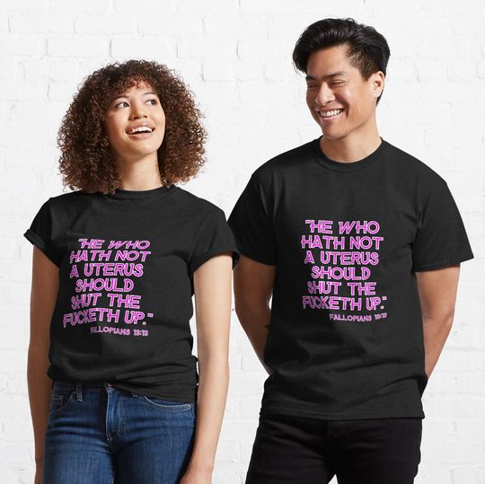 He Who Hath Not A Uterus Should Shut The Fucketh Up graphic Classic T-Shirt