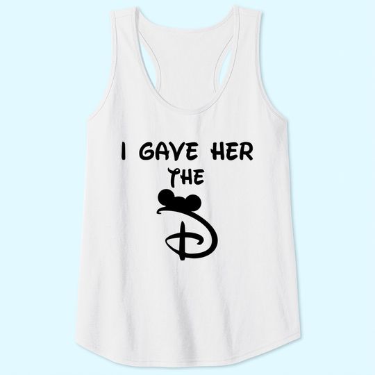 I Gave Her The D Disney Tank Tops