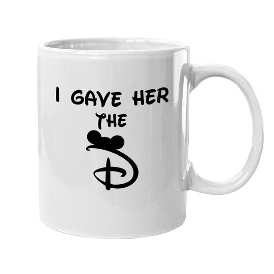 I Gave Her The D Disney Mugs