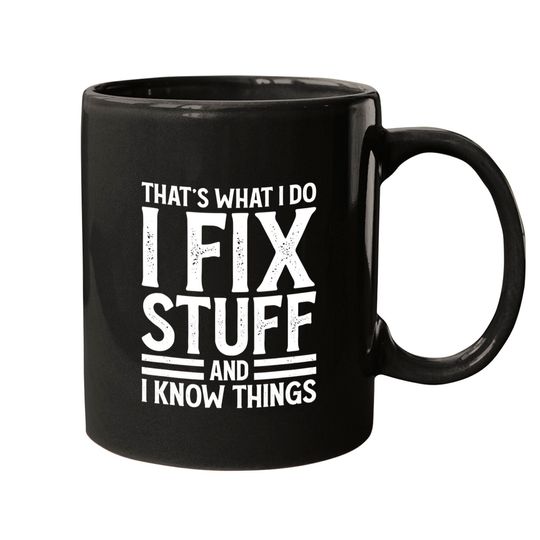 That's What I Do, I Fix Stuff and I Know Things Funny Saying Mugs Mugs