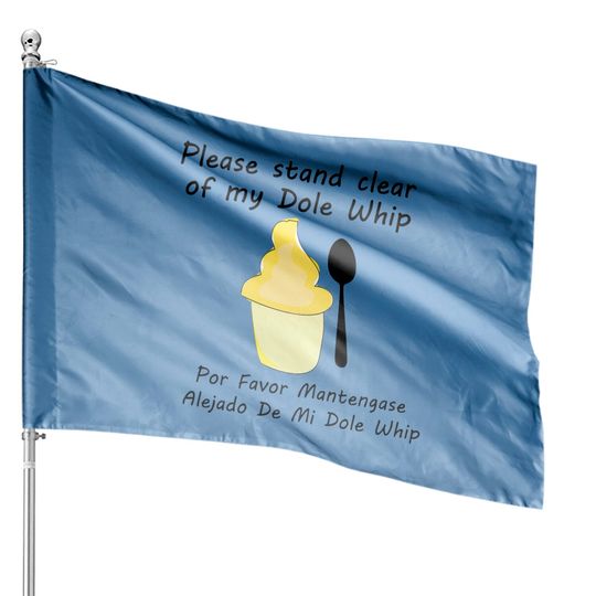 Please Stand clear of my Dole Whip - Disney - House Flags