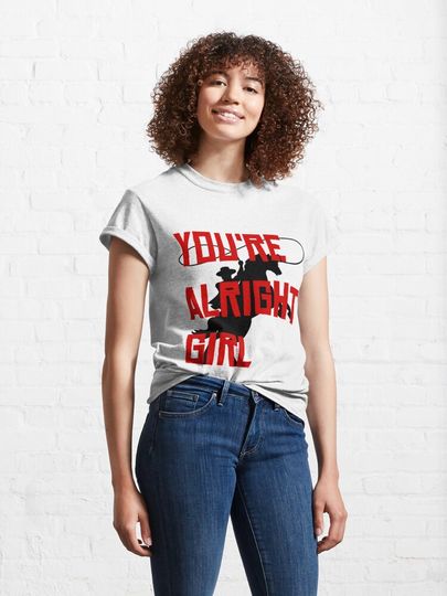 You're Alright Girl Classic T-Shirt