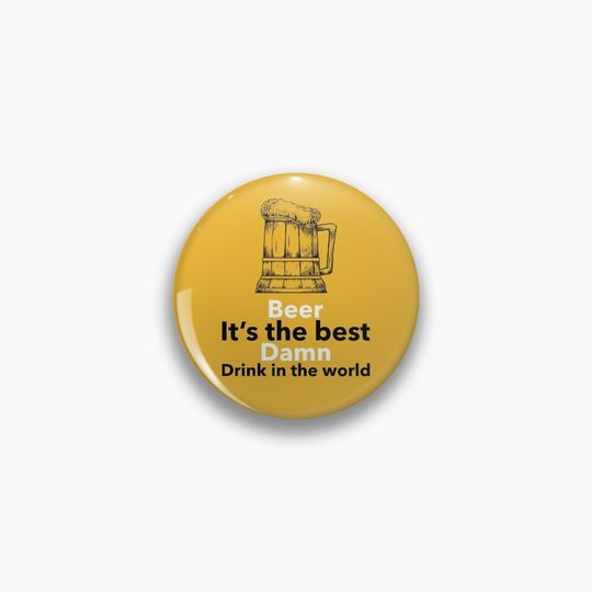 Beer Its The Best Damn Drink In The World Pin