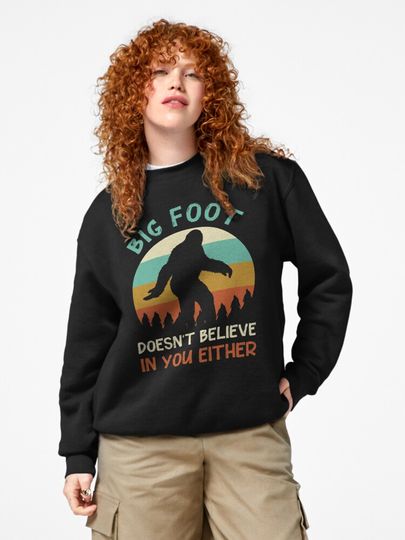 Big foot doesn't believe in you either Pullover Sweatshirt
