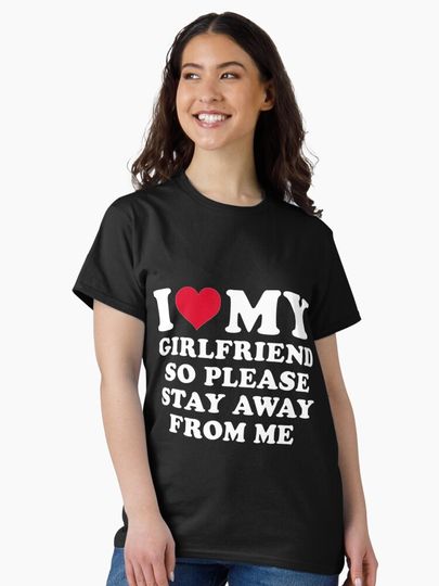 I Love My Girlfriend So Please Stay Away From Me Funny T-Shirt