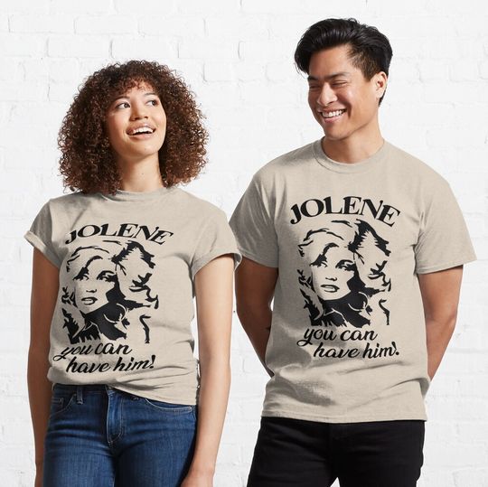 Jolene You Can Have Him AMAZING GIFT FOR KIDS AND ADULTS Classic T-Shirt