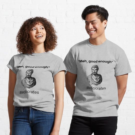 Meh, good enough, mediocrates demotivational quote T-Shirt