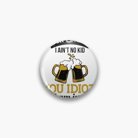 HEY KID, I TELL YOU WHAT! DON'T DRINK I ain't no Kid You Idiot I am just Beer Short T-shirt Happy international beers day funny gift  Pin