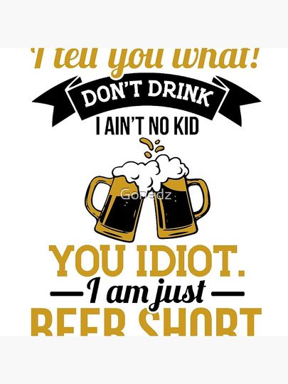 HEY KID, I TELL YOU WHAT! DON'T DRINK I ain't no Kid You Idiot I am just Beer Short T-shirt Happy international beers day funny gift  Pin