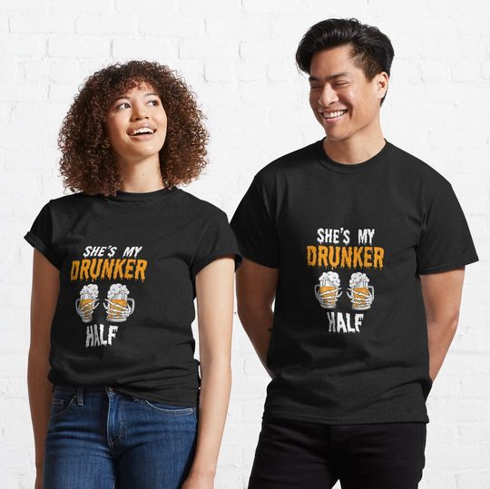 Shes my Drunker Half TShirt Funny Drinking Beer Graphic Classic T-Shirt