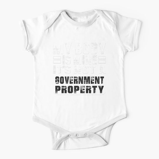 My Body Is Mine It Is Not A Government Property Funny Onesie