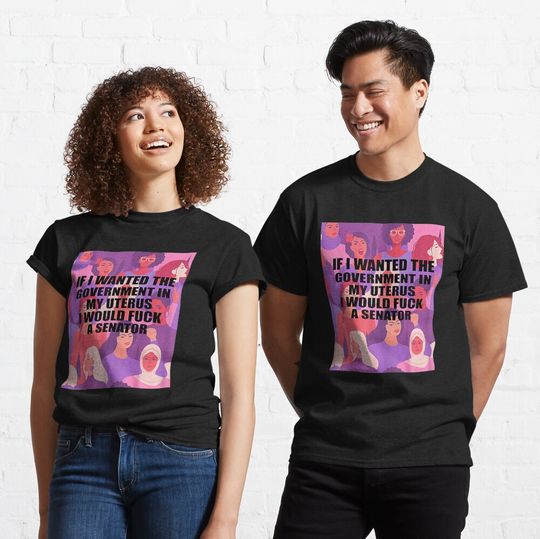 Womens Funny If I Wanted The Government In My Uterus Women Protect  Classic T-Shirt