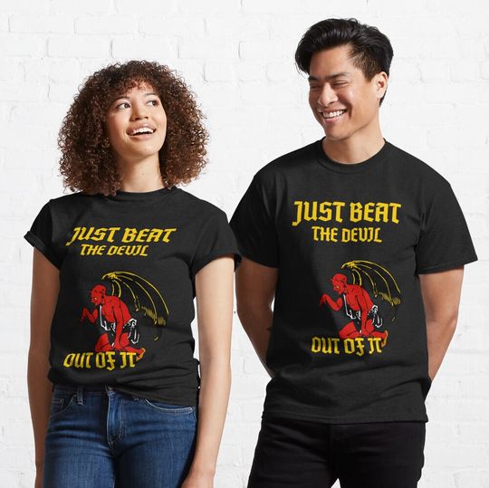 Just beat the devil out of it  Classic T-Shirt