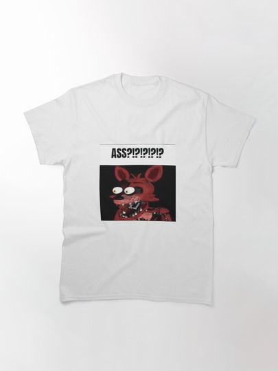 fnaf foxy ASS?!?!?!?!? meme Classic T-Shirt