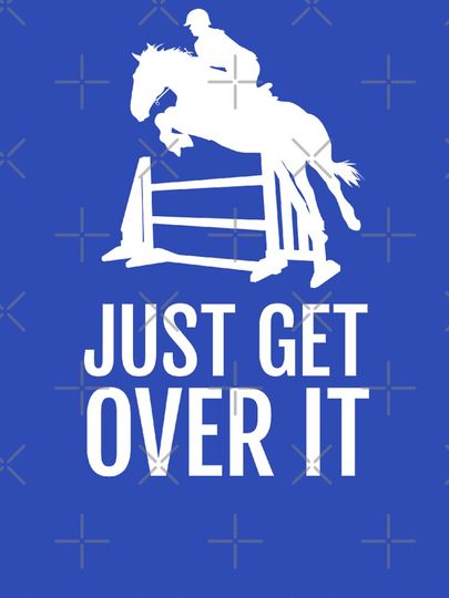 Equestrian Horse Show Jump - Just Get Over It! Classic T-Shirt