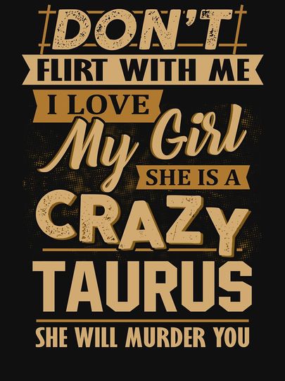 Don't Flirt With Me I Love My Girl She Is A Crazy Taurus T-Shirt