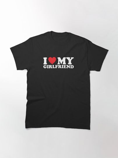 I Love My Girlfriend T-Shirt