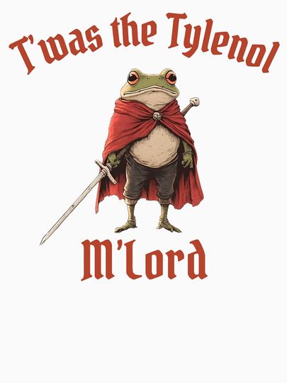 Tylenol - Twas the Tylenol M'lord - Funny Anti RFK Jr Frog Liberal, Anti Trump Essential T-Shirt