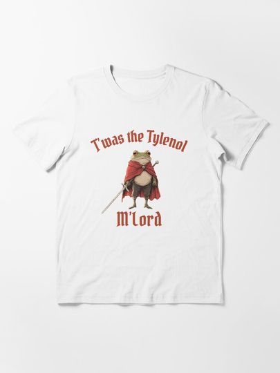 Tylenol - Twas the Tylenol M'lord - Funny Anti RFK Jr Frog Liberal, Anti Trump Essential T-Shirt