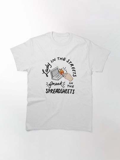 Lady in the Streets Freak in the Spreadsheets 	 Spreadsheets  	 Classic T-Shirt