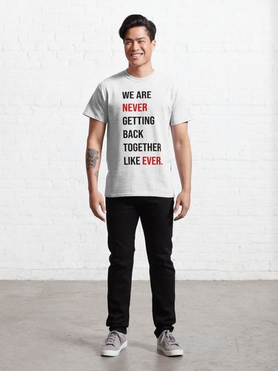 Taylor 22 Shirt (We Are Never Getting Back Together Like Ever.) Classic T-Shirt