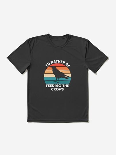 I'd rather be feeding the crows Active T-Shirt