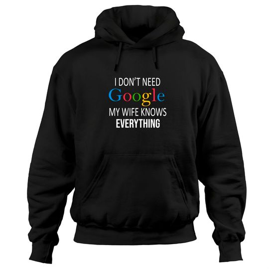 I Don't Need Google My Wife Knows Everything Hoodie