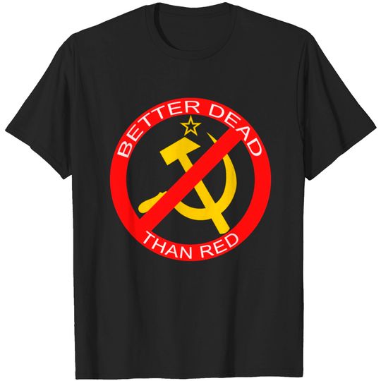 Better Dead Than Red Hammer And Sickle T Shirt
