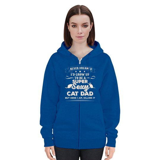 Mens I Never Dreamed I'd Grow Up To Be A Sexy Cat Dad Zip Hoodie