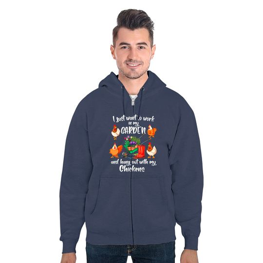 I Just Want To Work In My Garden And Hang Out With Chickens Zip Hoodie