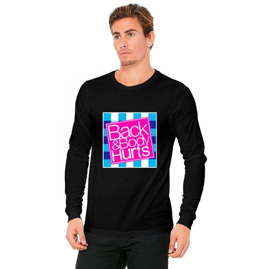 Back and Body Hurts Long Sleeves