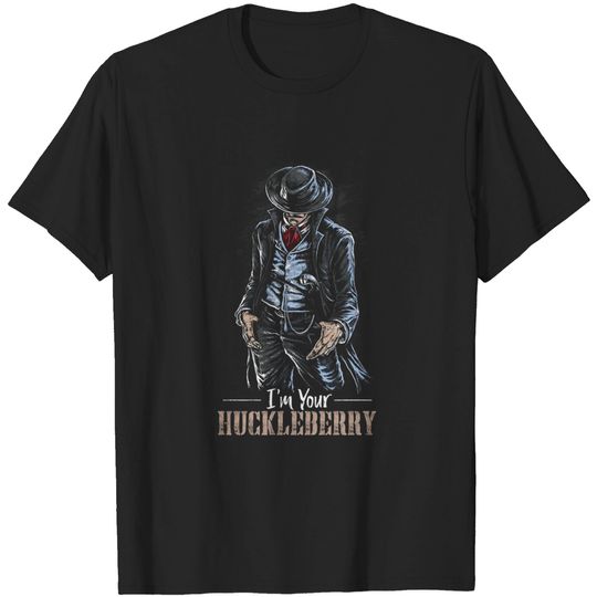 I'm Your Huckleberry - Cowboy Quote and Funny Sayings T-Shirt