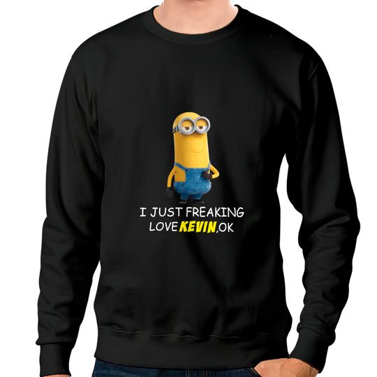 I Just Freaking Love Kevin Minion Sweatshirts