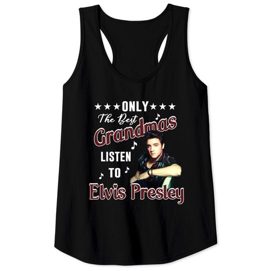 Only The Best Grandmas Listen To Elvis Presley T Shirt Tank Tops