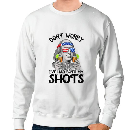 Don't Worry I've Had Both My Shots Tequila Ben Drankin Sweatshirts
