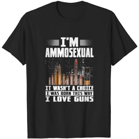 I'm Ammosexual It Wasn't Born This Way I Love Guns T-Shirt