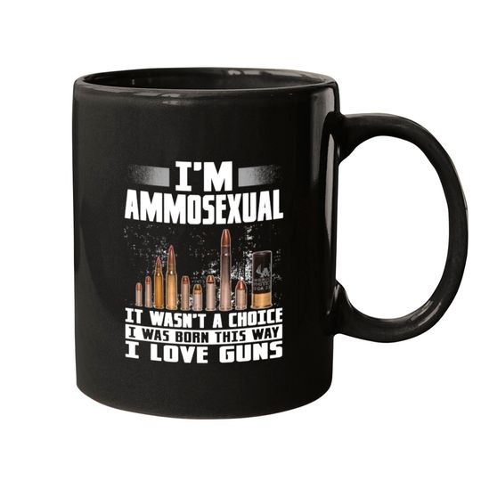 I'm Ammosexual It Wasn't Born This Way I Love Guns Mugs