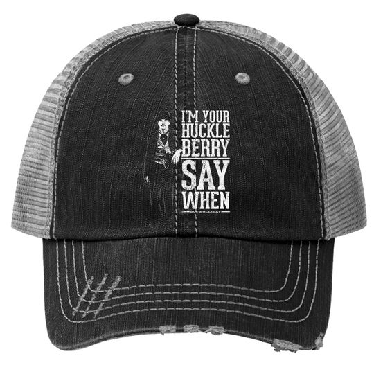 I'm Your Huckleberry Say When Doc Holliday Trucker Hats